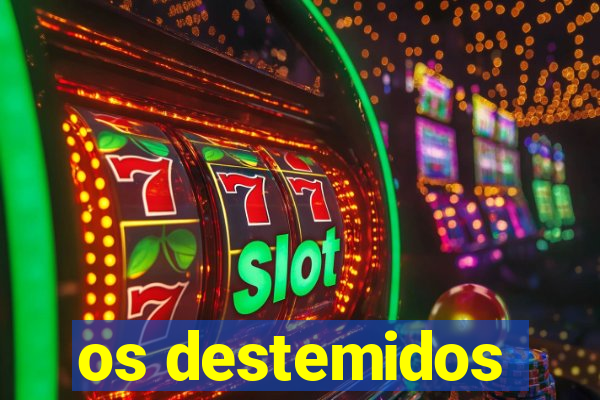 os destemidos